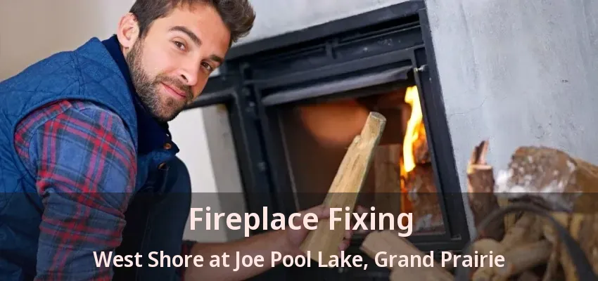 Fireplace Fixing West Shore at Joe Pool Lake, Grand Prairie - TX
