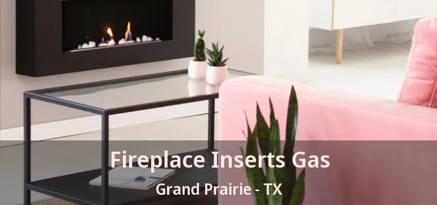 Fireplace Inserts Gas Grand Prairie - TX