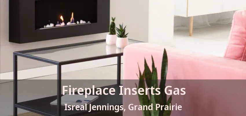Fireplace Inserts Gas Isreal Jennings, Grand Prairie - TX