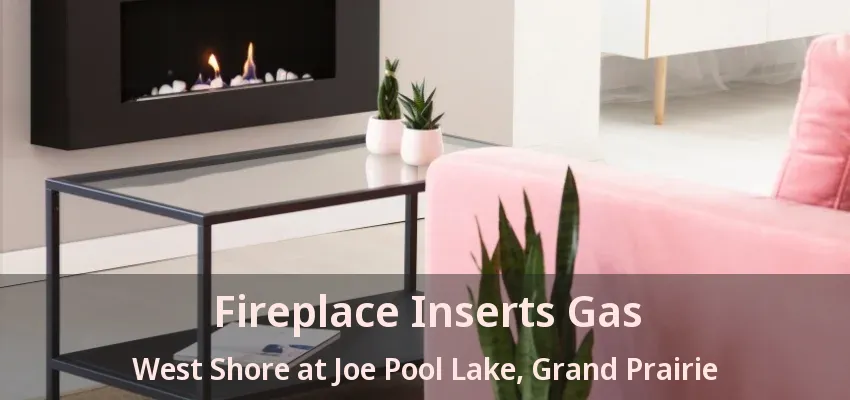 Fireplace Inserts Gas West Shore at Joe Pool Lake, Grand Prairie - TX
