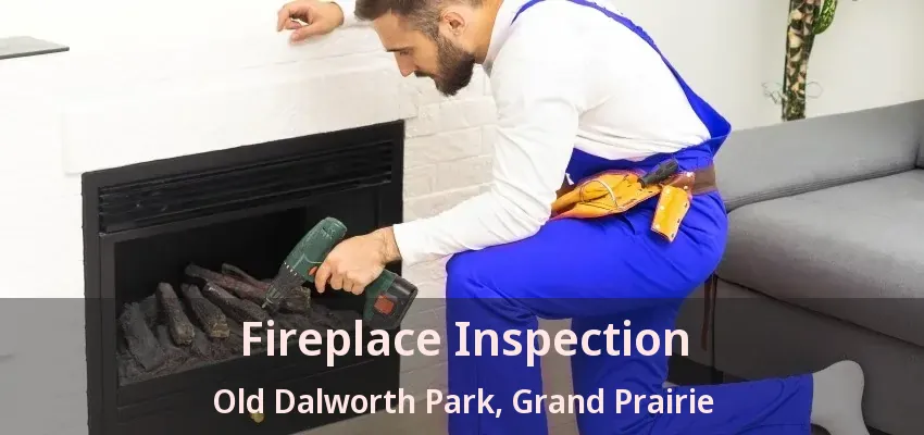 Fireplace Inspection Old Dalworth Park, Grand Prairie - TX