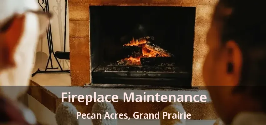 Fireplace Maintenance Pecan Acres, Grand Prairie - TX