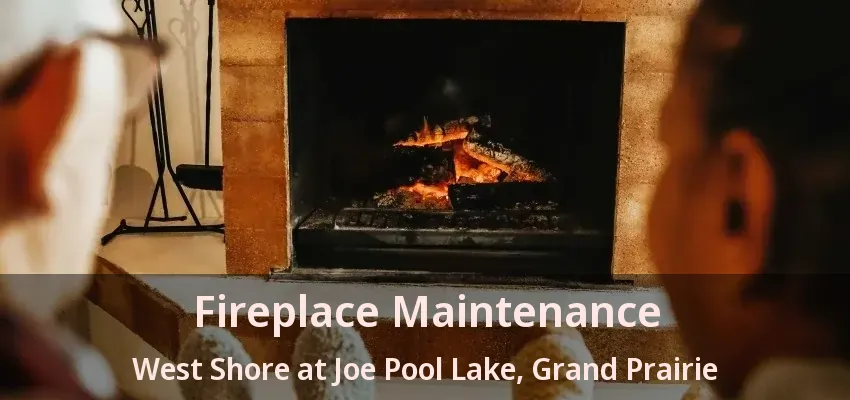 Fireplace Maintenance West Shore at Joe Pool Lake, Grand Prairie - TX
