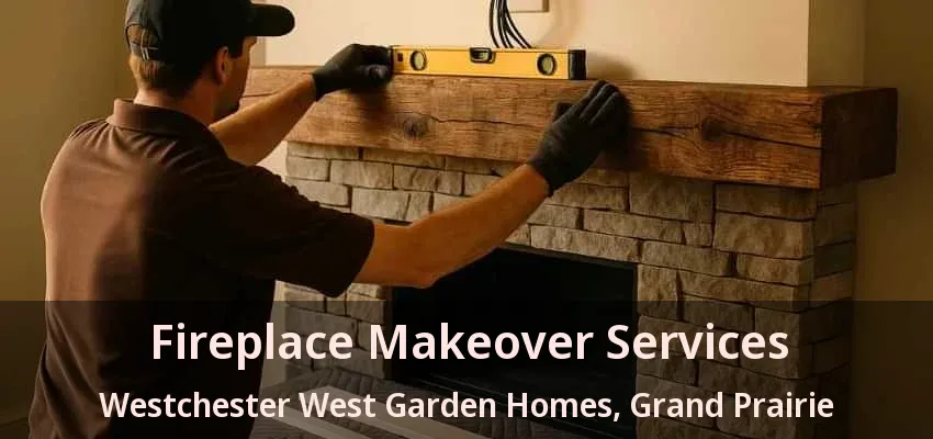 Fireplace Makeover Services Westchester West Garden Homes, Grand Prairie - TX