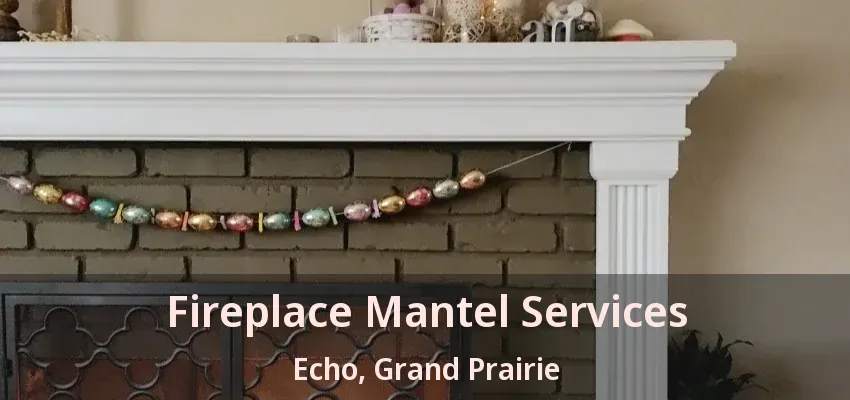 Fireplace Mantel Services Echo, Grand Prairie - TX
