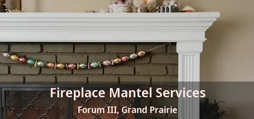 Fireplace Mantel Services Forum III, Grand Prairie - TX