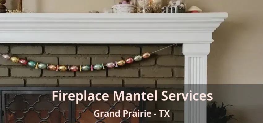 Fireplace Mantel Services Grand Prairie - TX