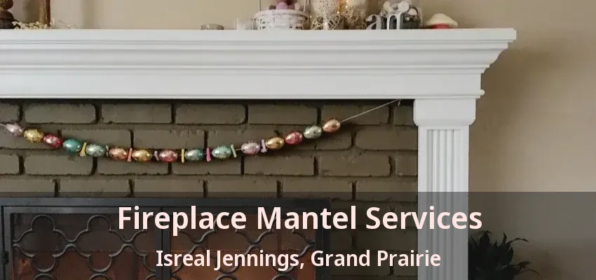 Fireplace Mantel Services Isreal Jennings, Grand Prairie - TX