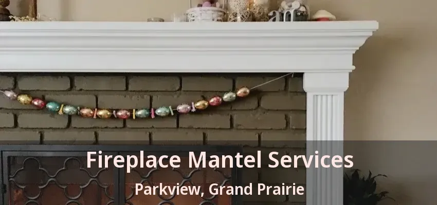 Fireplace Mantel Services Parkview, Grand Prairie - TX