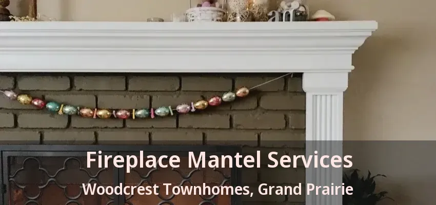 Fireplace Mantel Services Woodcrest Townhomes, Grand Prairie - TX