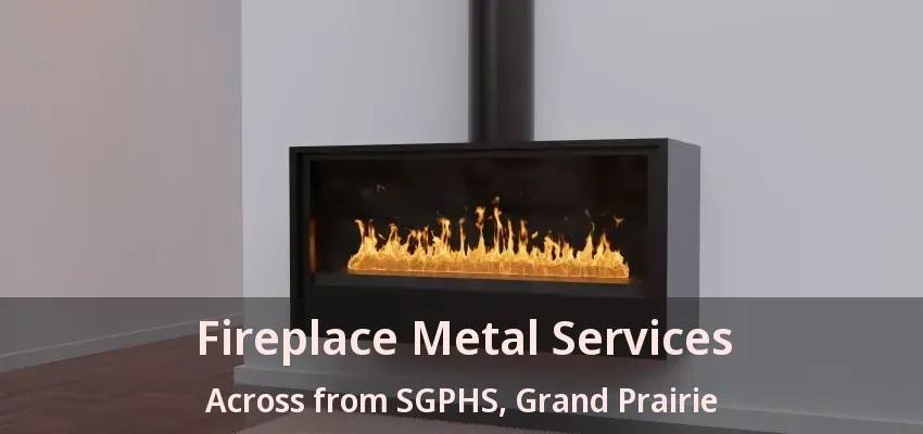 Fireplace Metal Services Across from SGPHS, Grand Prairie - TX