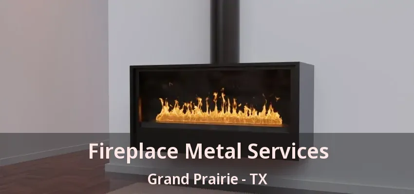 Fireplace Metal Services Grand Prairie - TX