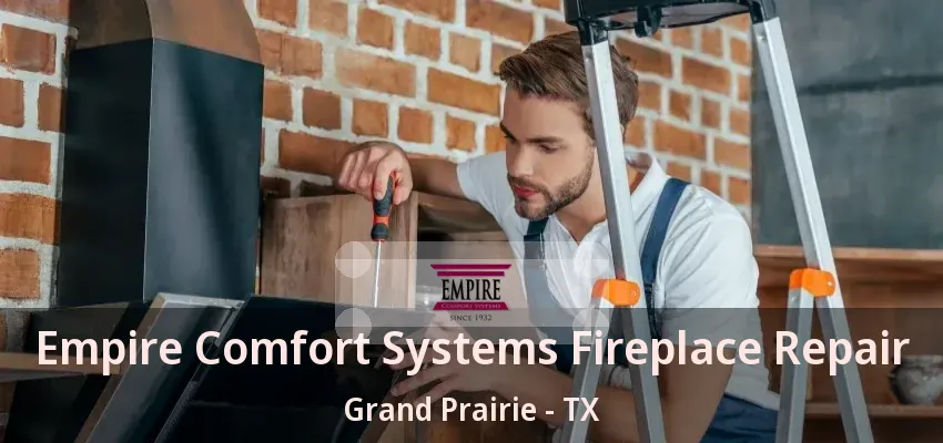 Empire Comfort Systems Fireplace Repair Grand Prairie - TX