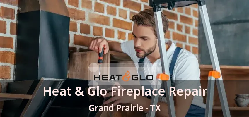 Heat & Glo Fireplace Repair Grand Prairie - TX