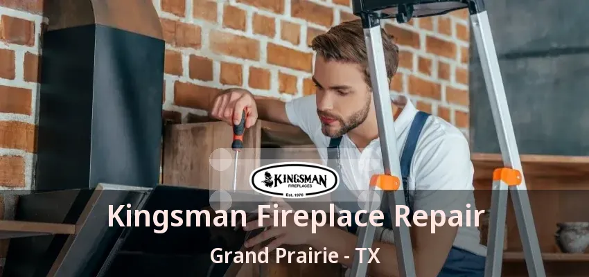 Kingsman Fireplace Repair Grand Prairie - TX