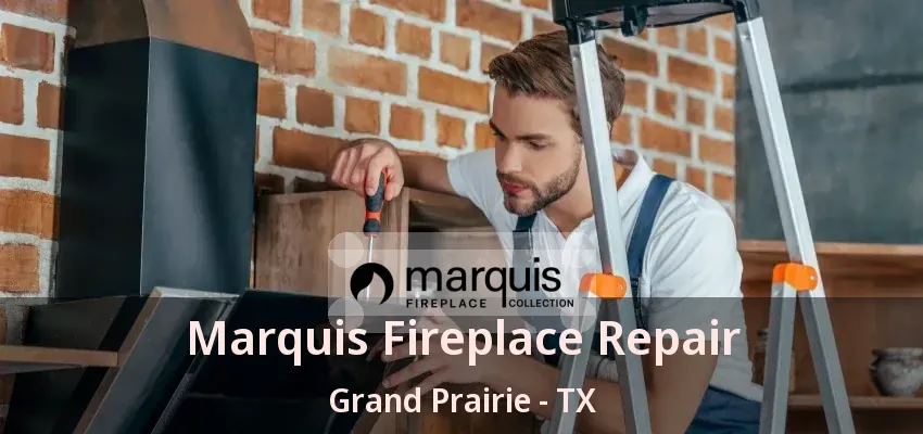 Marquis Fireplace Repair Grand Prairie - TX