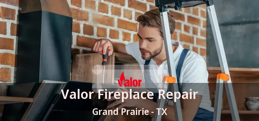 Valor Fireplace Repair Grand Prairie - TX