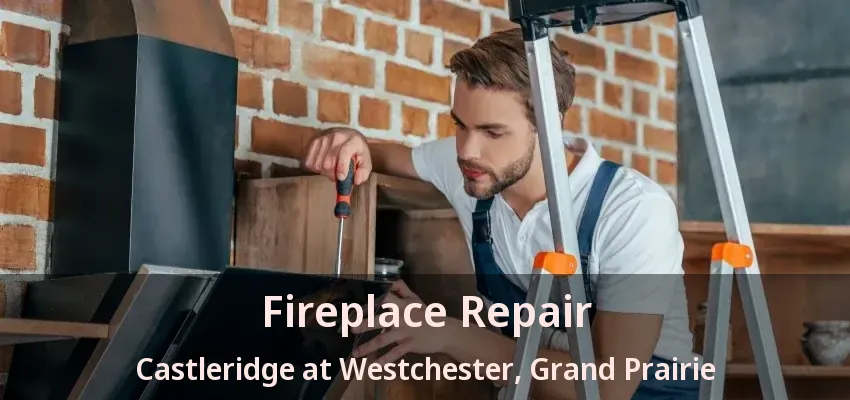 Fireplace Repair Castleridge at Westchester, Grand Prairie - TX