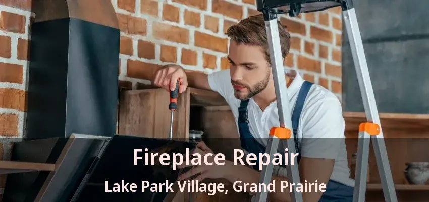 Fireplace Repair Lake Park Village, Grand Prairie - TX