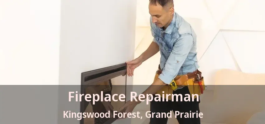 Fireplace Repairman Kingswood Forest, Grand Prairie - TX