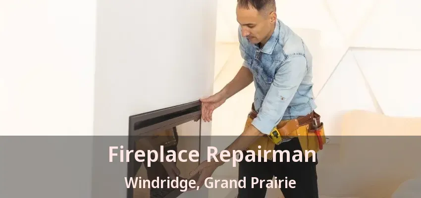 Fireplace Repairman Windridge, Grand Prairie - TX