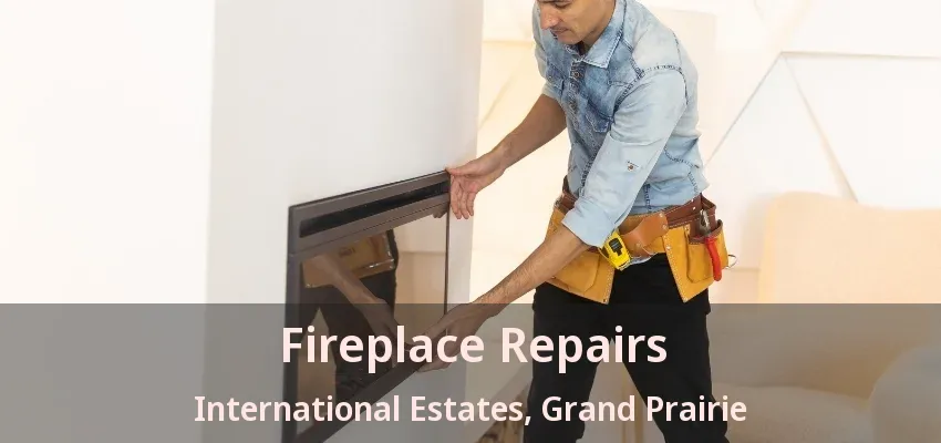 Fireplace Repairs International Estates, Grand Prairie - TX