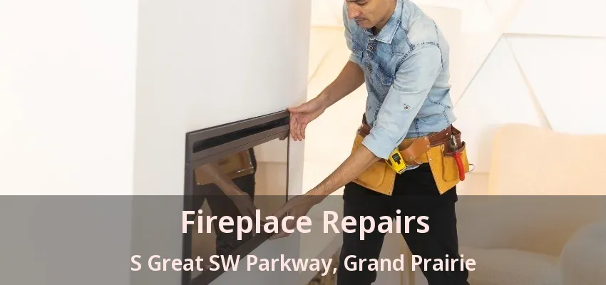 Fireplace Repairs S Great SW Parkway, Grand Prairie - TX