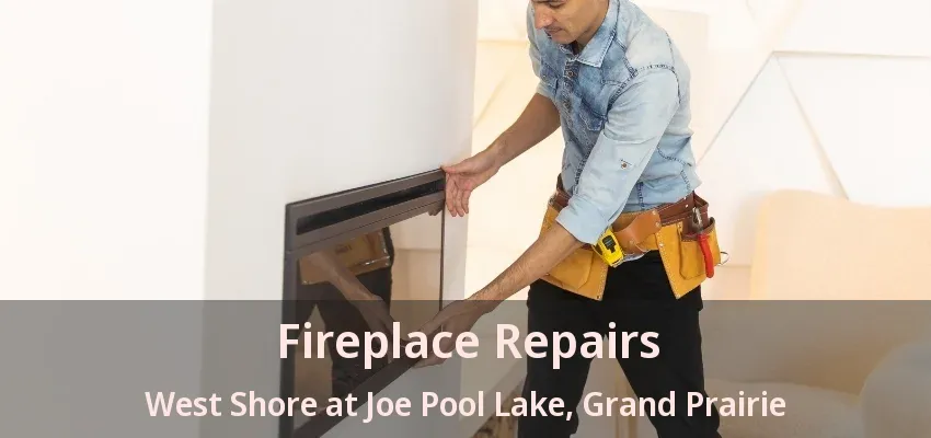 Fireplace Repairs West Shore at Joe Pool Lake, Grand Prairie - TX