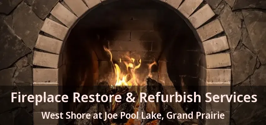 Fireplace Restore & Refurbish Services West Shore at Joe Pool Lake, Grand Prairie - TX