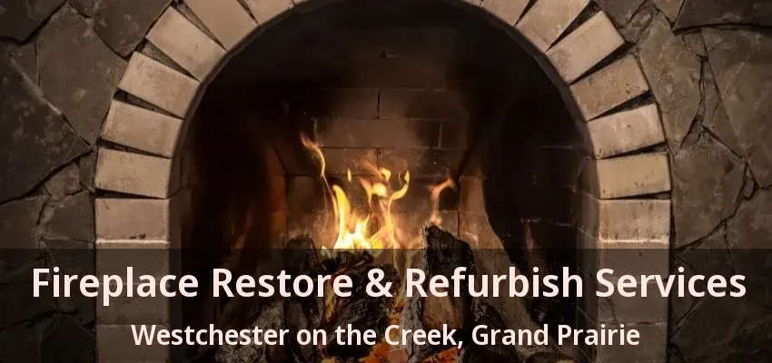 Fireplace Restore & Refurbish Services Westchester on the Creek, Grand Prairie - TX