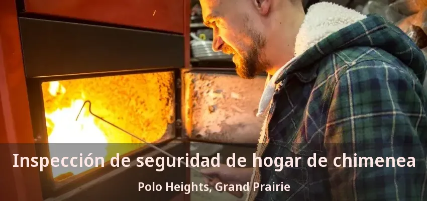 Inspección de seguridad de hogar de chimenea Polo Heights, Grand Prairie - TX