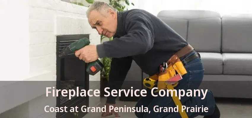 Fireplace Service Company Coast at Grand Peninsula, Grand Prairie - TX