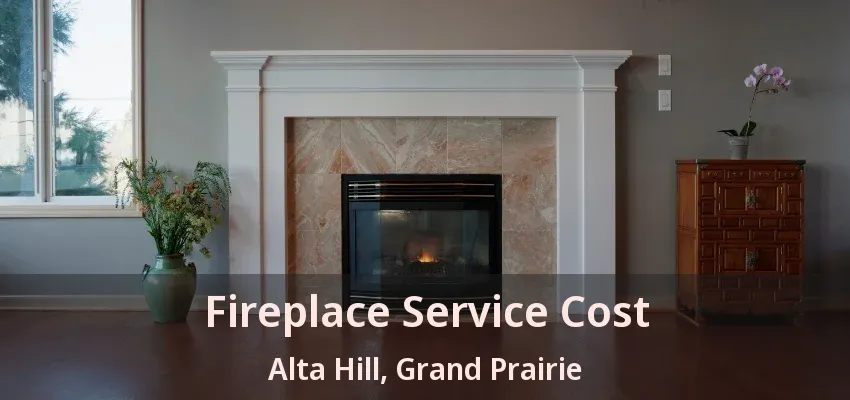 Fireplace Service Cost Alta Hill, Grand Prairie - TX