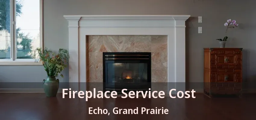 Fireplace Service Cost Echo, Grand Prairie - TX