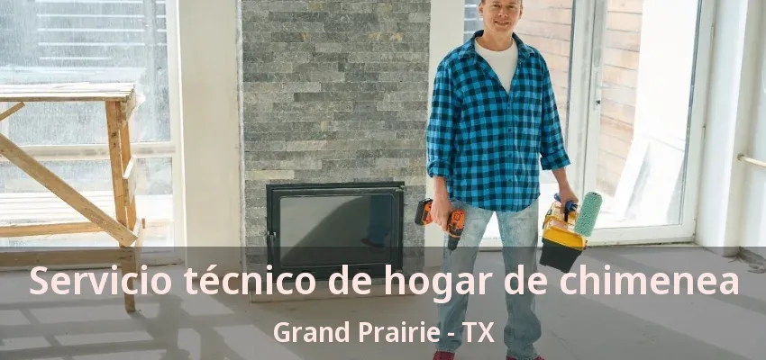 Servicio técnico de hogar de chimenea Grand Prairie - TX