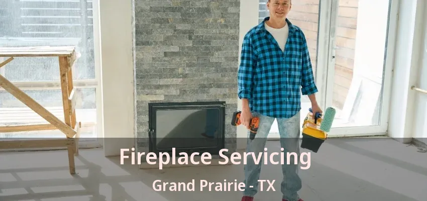 Fireplace Servicing Grand Prairie - TX