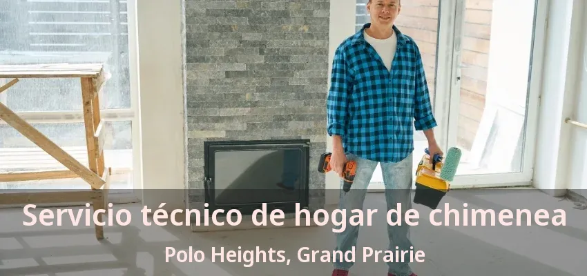 Servicio técnico de hogar de chimenea Polo Heights, Grand Prairie - TX