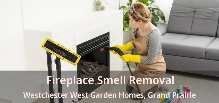 Fireplace Smell Removal Westchester West Garden Homes, Grand Prairie - TX