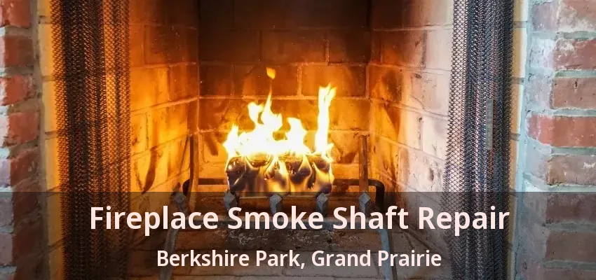 Fireplace Smoke Shaft Repair Berkshire Park, Grand Prairie - TX