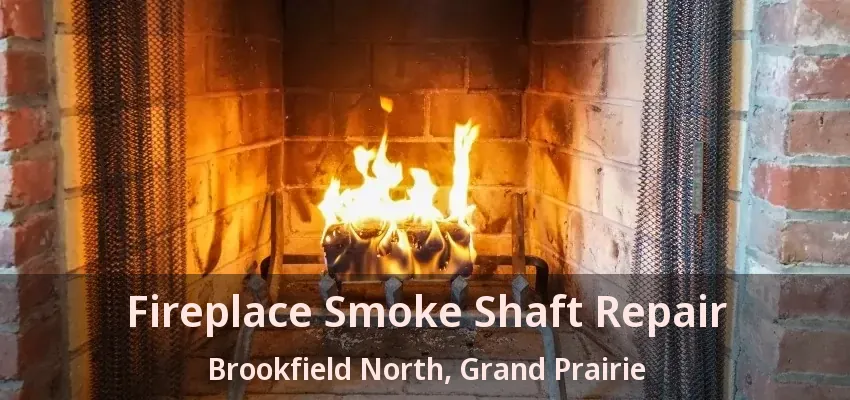 Fireplace Smoke Shaft Repair Brookfield North, Grand Prairie - TX