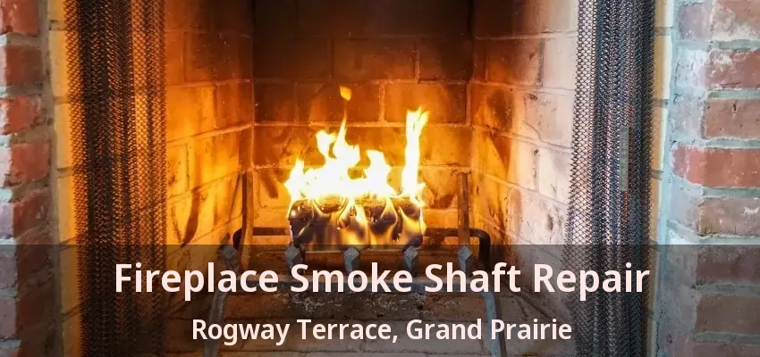 Fireplace Smoke Shaft Repair Rogway Terrace, Grand Prairie - TX