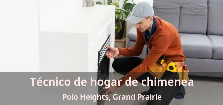 Técnico de hogar de chimenea Polo Heights, Grand Prairie - TX Técnico de hogar de chimenea Polo Heights, Grand Prairie - TX