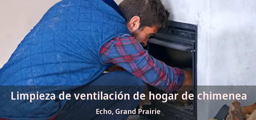 Limpieza de ventilación de hogar de chimenea Echo, Grand Prairie - TX Limpieza de ventilación de hogar de chimenea Echo, Grand Prairie - TX