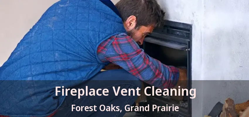 Fireplace Vent Cleaning Forest Oaks, Grand Prairie - TX
