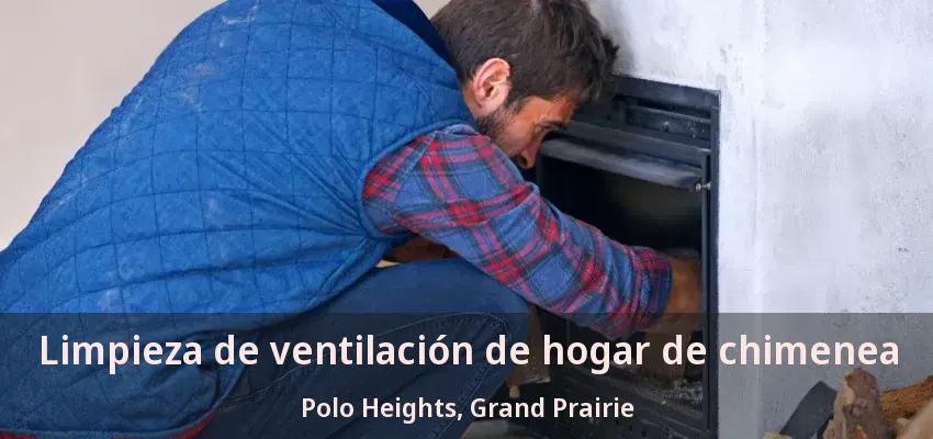 Limpieza de ventilación de hogar de chimenea Polo Heights, Grand Prairie - TX Limpieza de ventilación de hogar de chimenea Polo Heights, Grand Prairie - TX