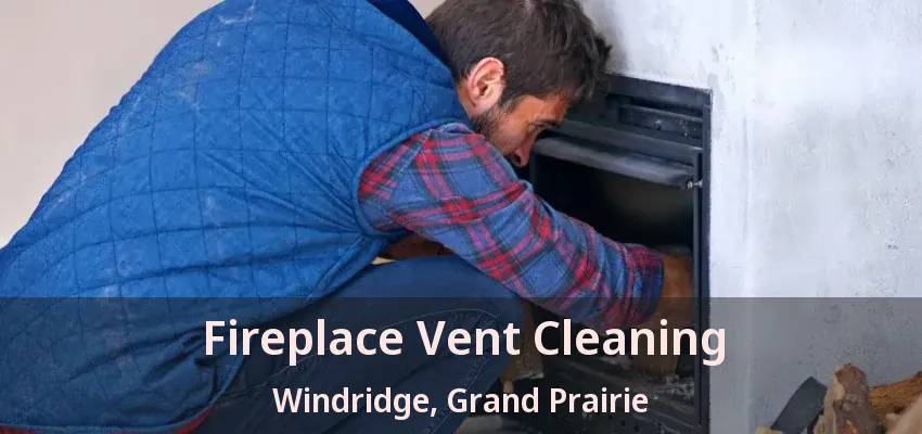 Fireplace Vent Cleaning Windridge, Grand Prairie - TX