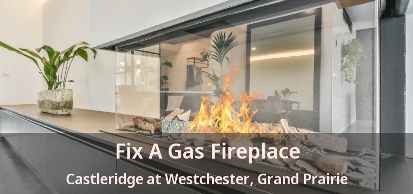 Fix A Gas Fireplace Castleridge at Westchester, Grand Prairie - TX