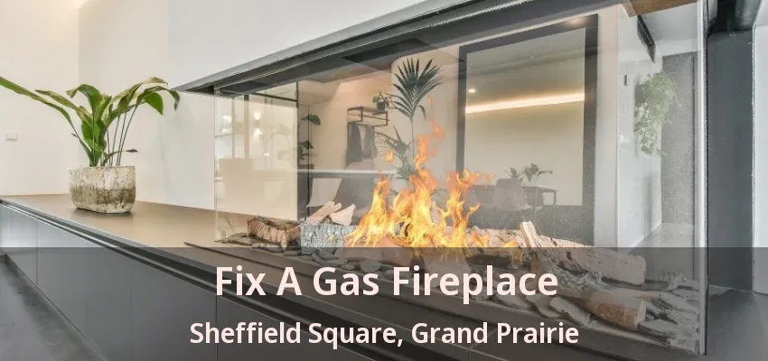 Fix A Gas Fireplace Sheffield Square, Grand Prairie - TX