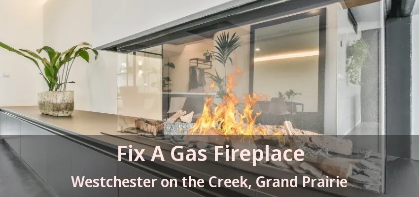 Fix A Gas Fireplace Westchester on the Creek, Grand Prairie - TX
