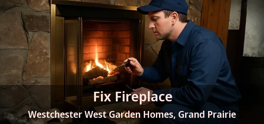 Fix Fireplace Westchester West Garden Homes, Grand Prairie - TX
